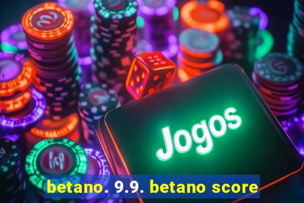 betano. 9.9. betano score